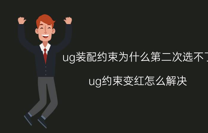 ug装配约束为什么第二次选不了 ug约束变红怎么解决？